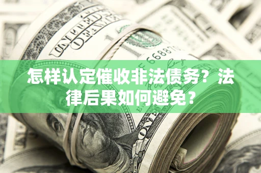 北京怎样认定催收非法债务？法律后果如何避免？