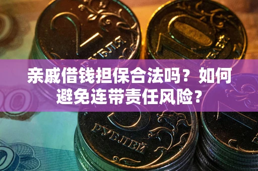 北京亲戚借钱担保合法吗？如何避免连带责任风险？