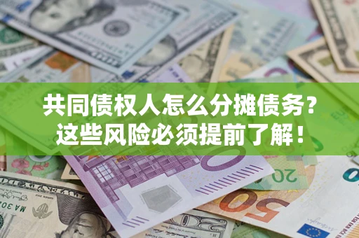 北京共同债权人怎么分摊债务？这些风险必须提前了解！