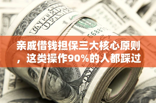 北京亲戚借钱担保三大核心原则，这类操作90%的人都踩过坑！附法院判决案例