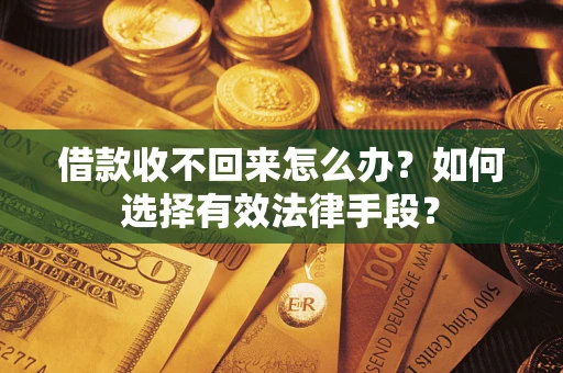 北京借款收不回来怎么办？如何选择有效法律手段？