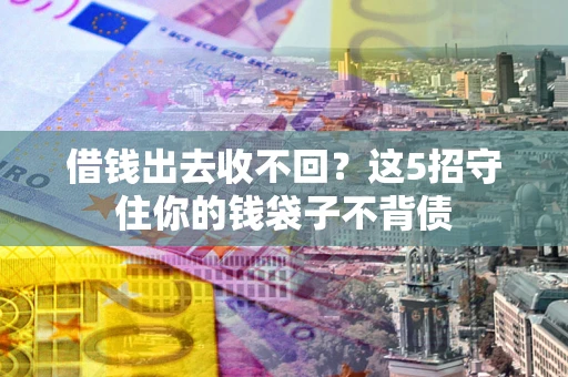 北京借钱出去收不回？这5招守住你的钱袋子不背债
