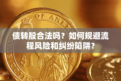 北京债转股合法吗？如何规避流程风险和纠纷陷阱？