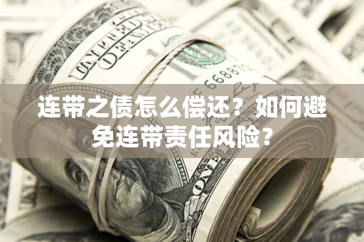 北京连带之债怎么偿还？如何避免连带责任风险？