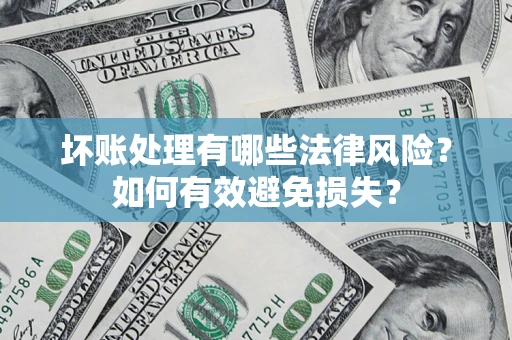 北京坏账处理有哪些法律风险？如何有效避免损失？